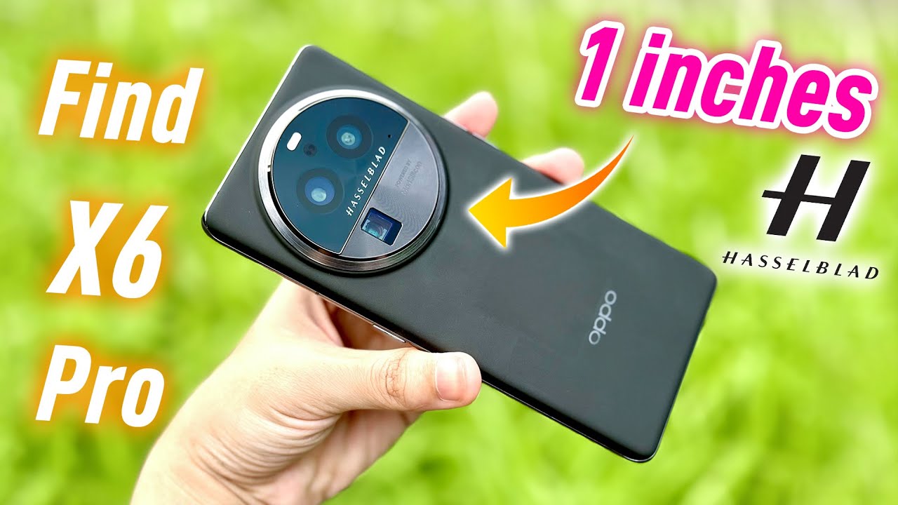 Oppo Find X6 Pro: Cảm biến 1 inches Hasselblad rất Chất! Snap 8 Gen 2 đủ mạnh, dễ dùng với số đông.