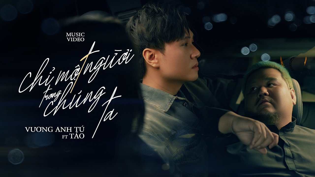 CHỈ MỘT NGƯỜI TRONG CHÚNG TA - VƯƠNG ANH TÚ ft TÁO | OFFICIAL MUSIC VIDEO