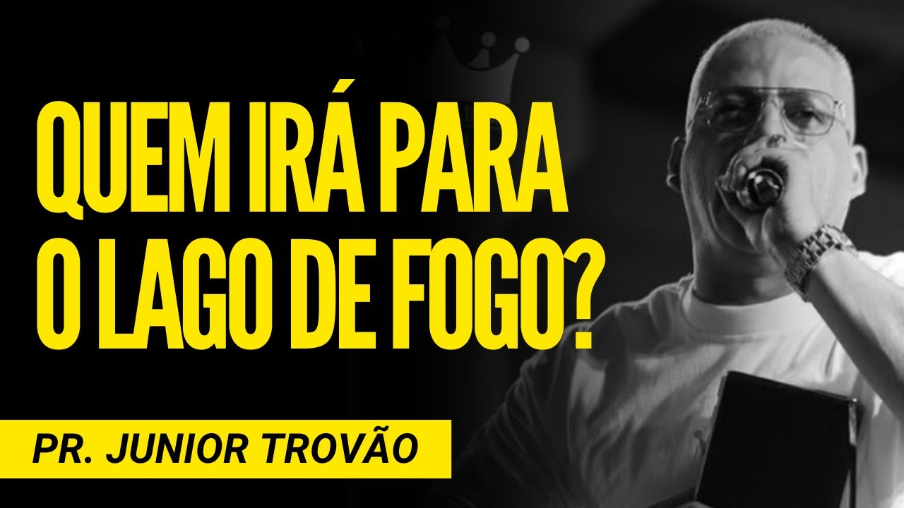 QUEM IRÁ PARA O LAGO DE FOGO? - Pr Junior Trovão - Mensagem Completa