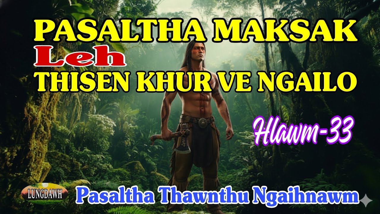 PASALTHA MAKSAK LEH THISEN KHUR VE NGAILO# Hawm-33