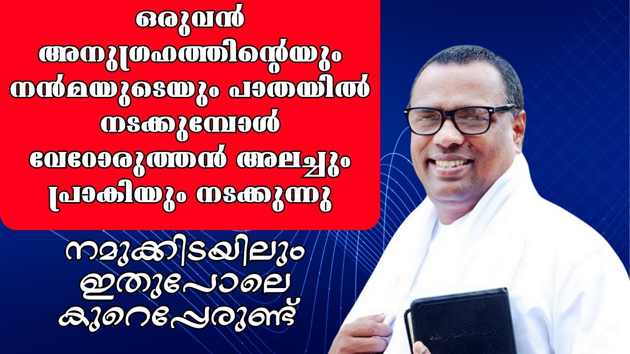 ഒരുവന്‍ അനുഗ്രഹത്തിന്റെയും നന്‍മയുടെ പാതയില്‍ നടക്കുമ്പോള്‍  വേറോരുത്തന്‍  പ്രാകിയും നടക്കുന്നു