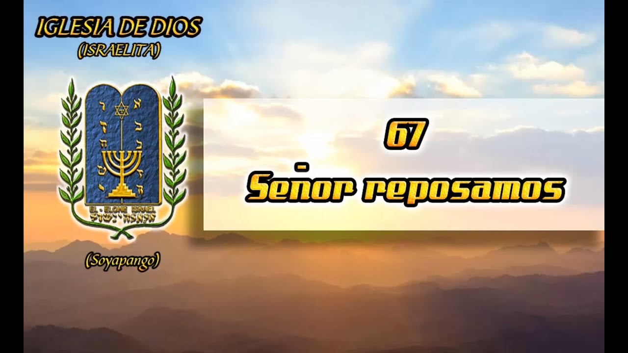 (Himnario de la Iglesia de Dios Israelita en Soyapango.) 67 - Señor, Reposamos.