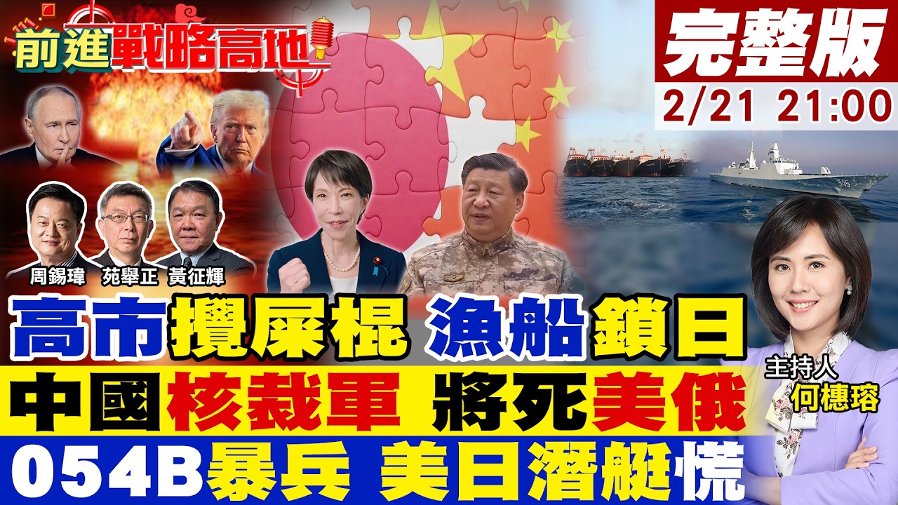 【#前進戰略高地】高市攪屎棍 中國2千漁船列陣 海上長城鎖日?美俄核戰失控 習定調核裁軍不談!054B下餃子 美軍慌 潛艇神話破滅!20260221完整版‪@全球大視野Global_Vision