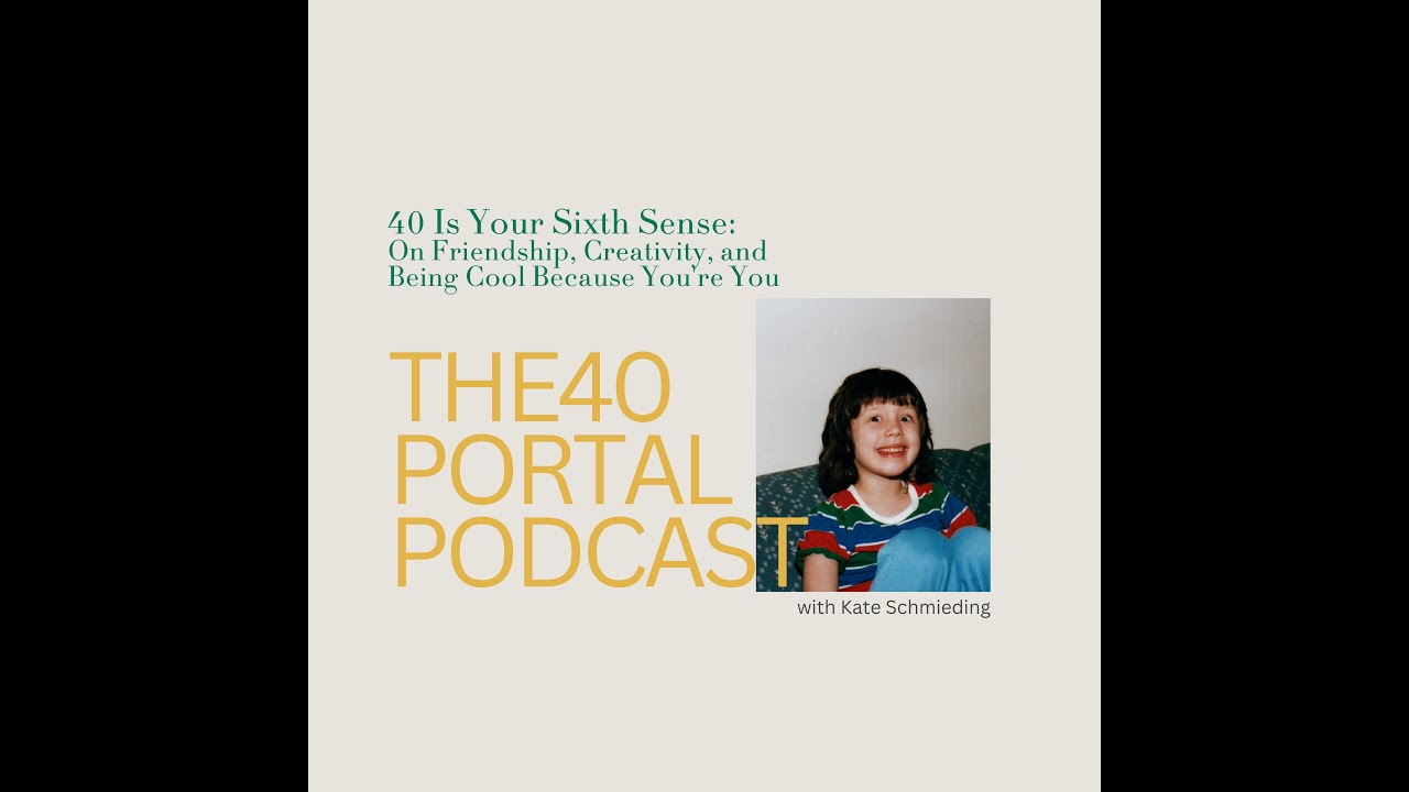 40 Is Your Sixth Sense: Friendship, Creativity, and Being Cool Because You're You: Kate Schmieding
