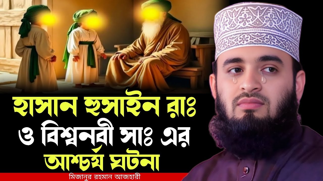 হাসান হুসাইন রাঃ ও বিশ্বনবী সাঃ এর আশ্চর্য ঘটনা । mizanur rahman azhari waz 2025, new waz 2025