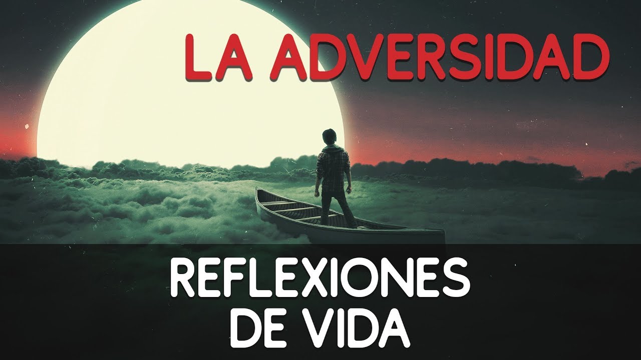 REFLEXIONES DE VIDA PARA SER MEJOR, LA ADVERSIDAD superación personal motivación liderazgo depresion