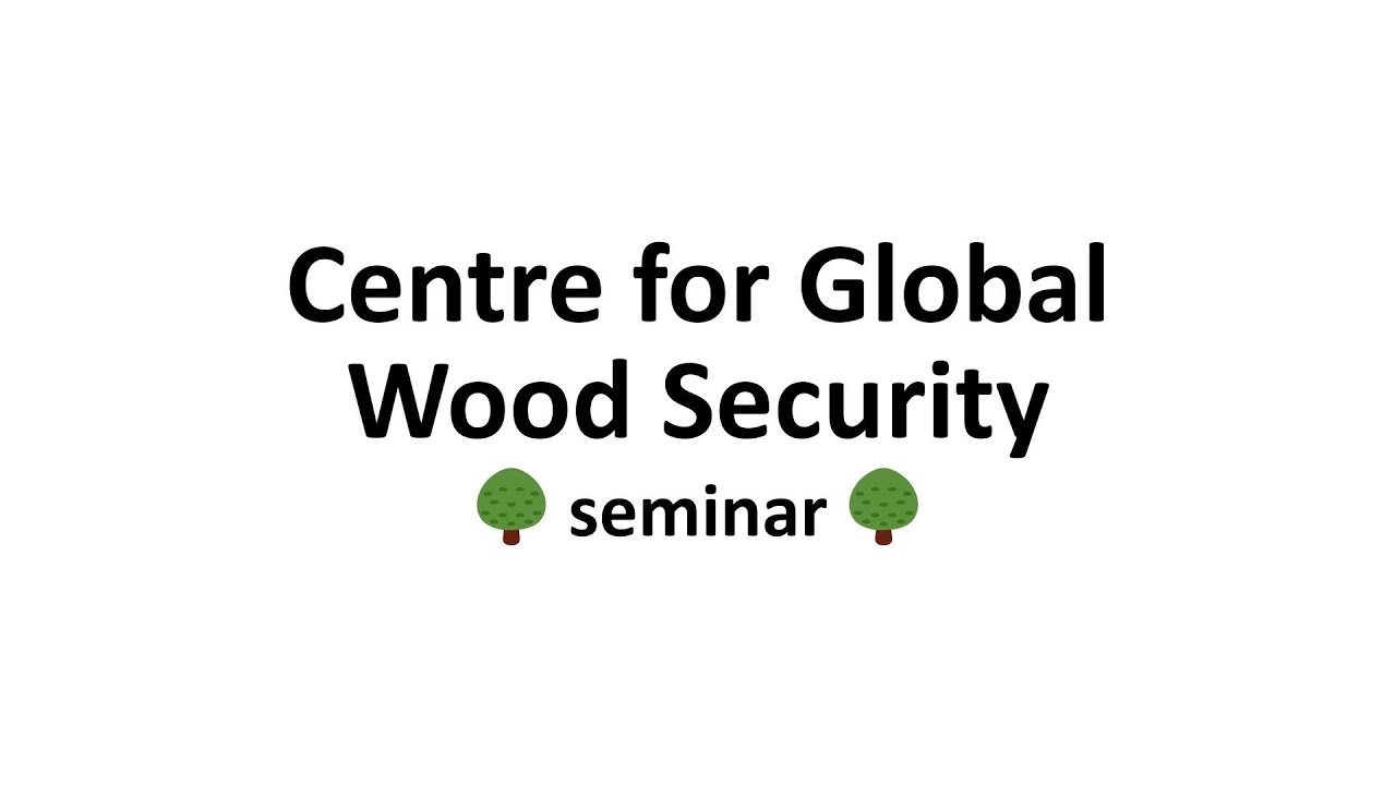 Centre for Global Wood Security seminar - 'Forest Ecology for a Changing Planet'