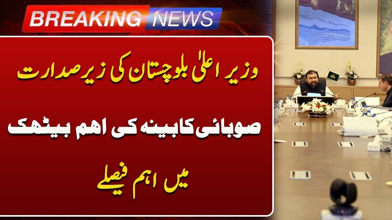 Important Decisions Taken in Provincial Cabinet Meeting Chaired by Balochistan CM | Such News