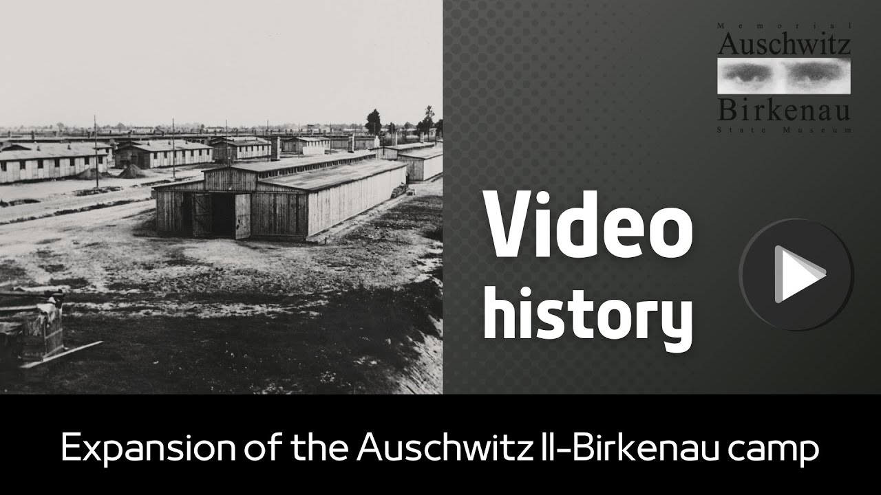 Video history | Expansion of the Auschwitz II-Birkenau camp