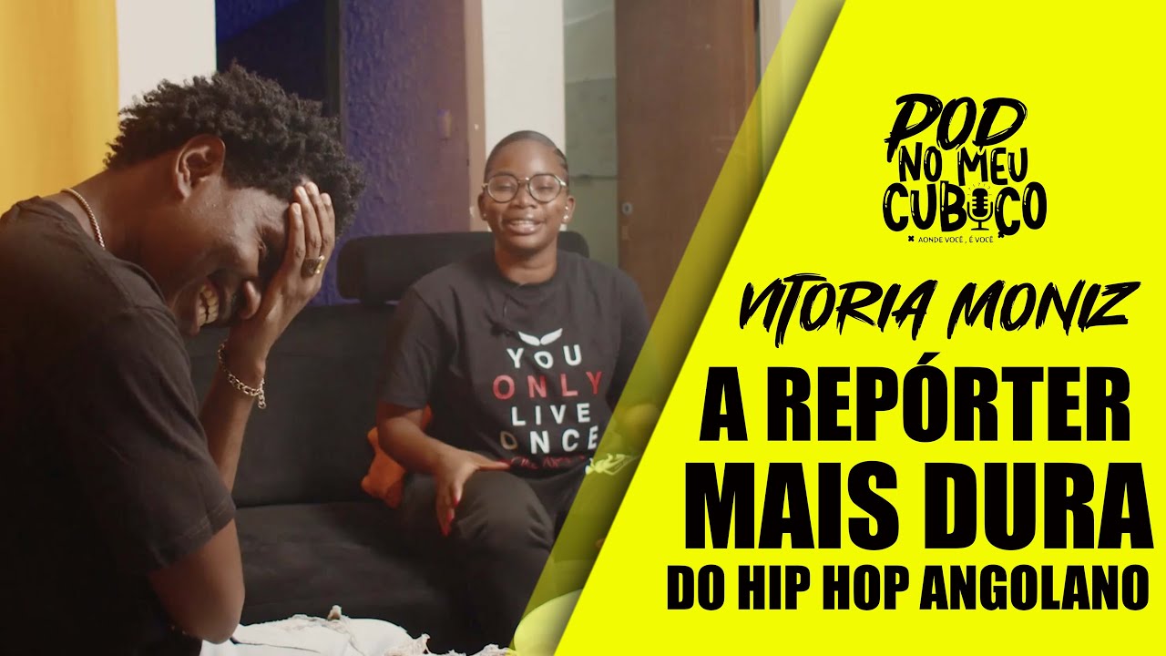 POD NO MEU CUBICO COM: Vitoria Moniz (A Repórter  Mais Dura Do Movimento Hip Hop Angolano)