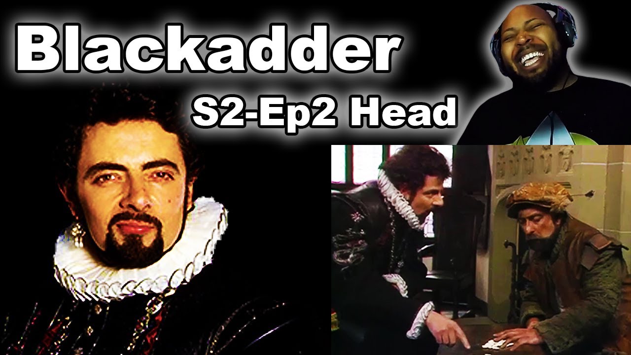 Blackadder  Season 2, Episode 2 Head Reaction