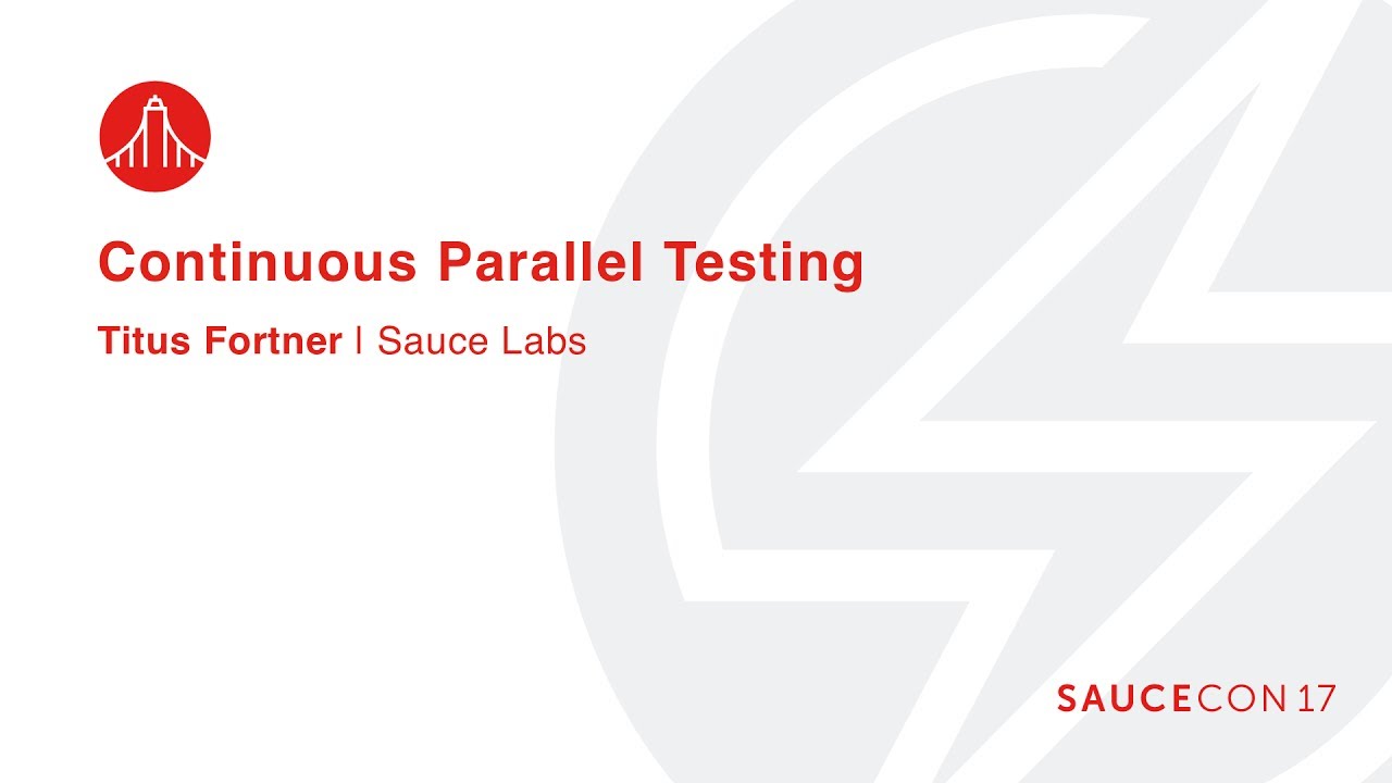 CONTINUOUS PARALLEL TESTING - Titus Fortner &ndash; Solutions Architect, Sauce Labs