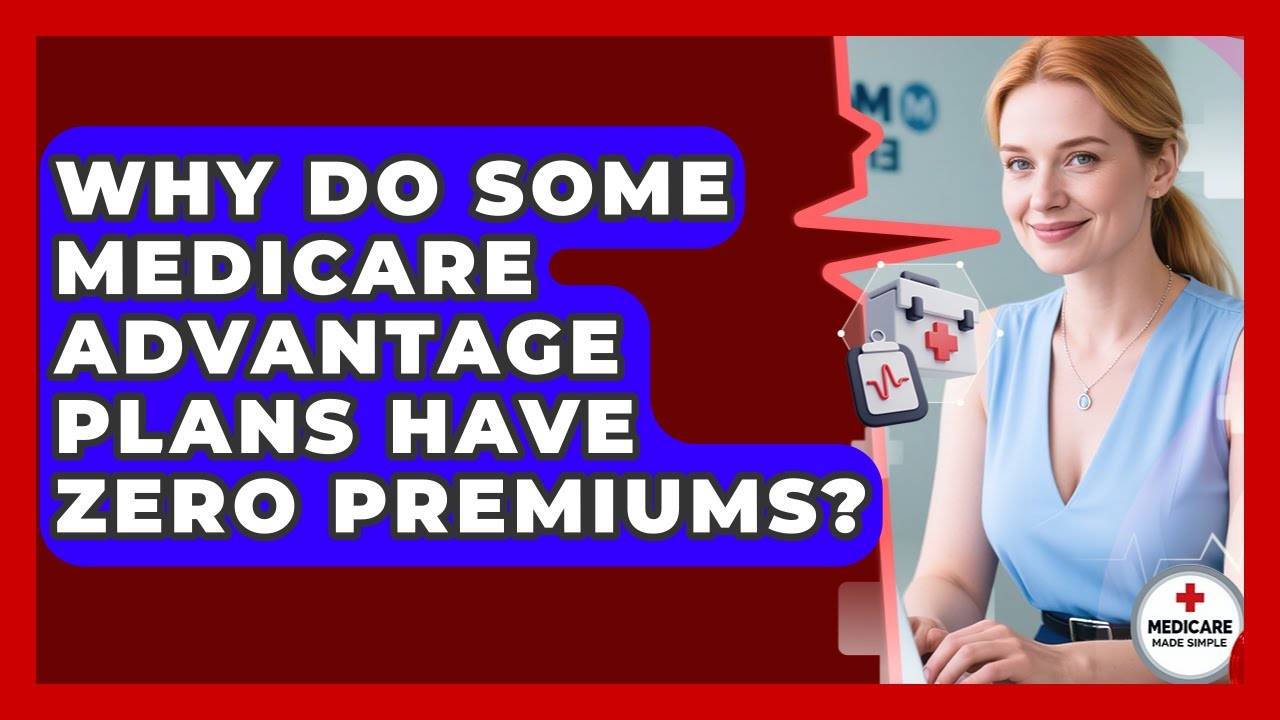 Why Do Some Medicare Advantage Plans Have Zero Premiums? - Medicare Made Simple Guide