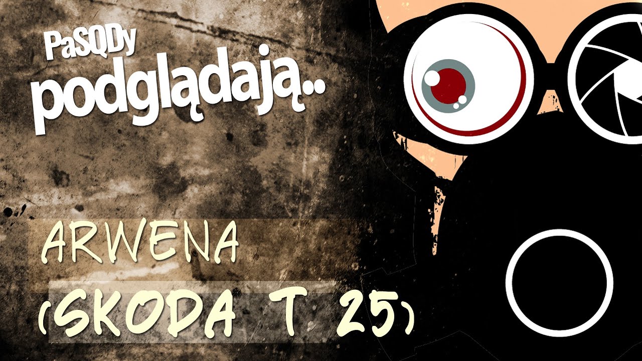 PaSQDy podglądają... Arwena i &Scaron;koda T 25