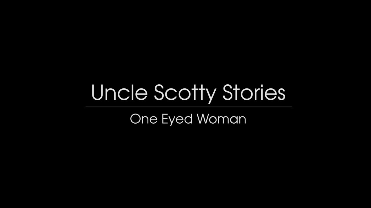 Uncle Scotty Stories: One Eyed Woman
