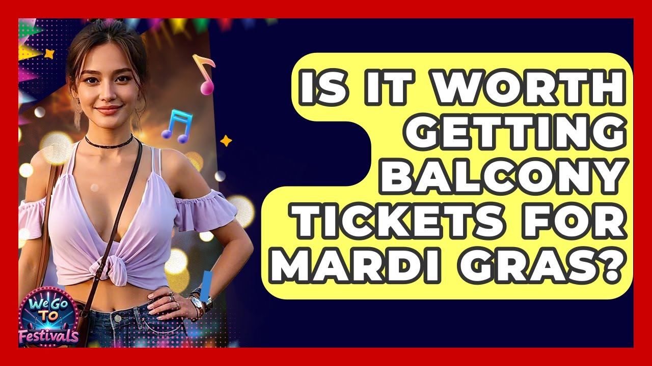 Is It Worth Getting Balcony Tickets For Mardi Gras? - We Go To Festivals