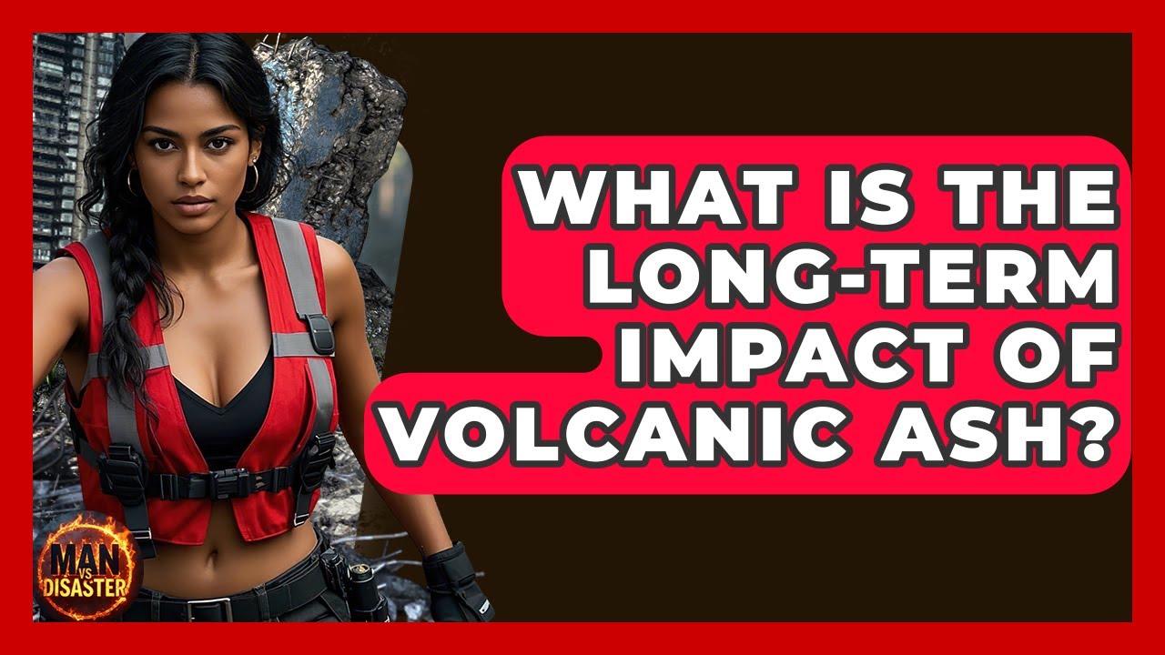 What Is The Long-term Impact Of Volcanic Ash? | Man vs. Disaster