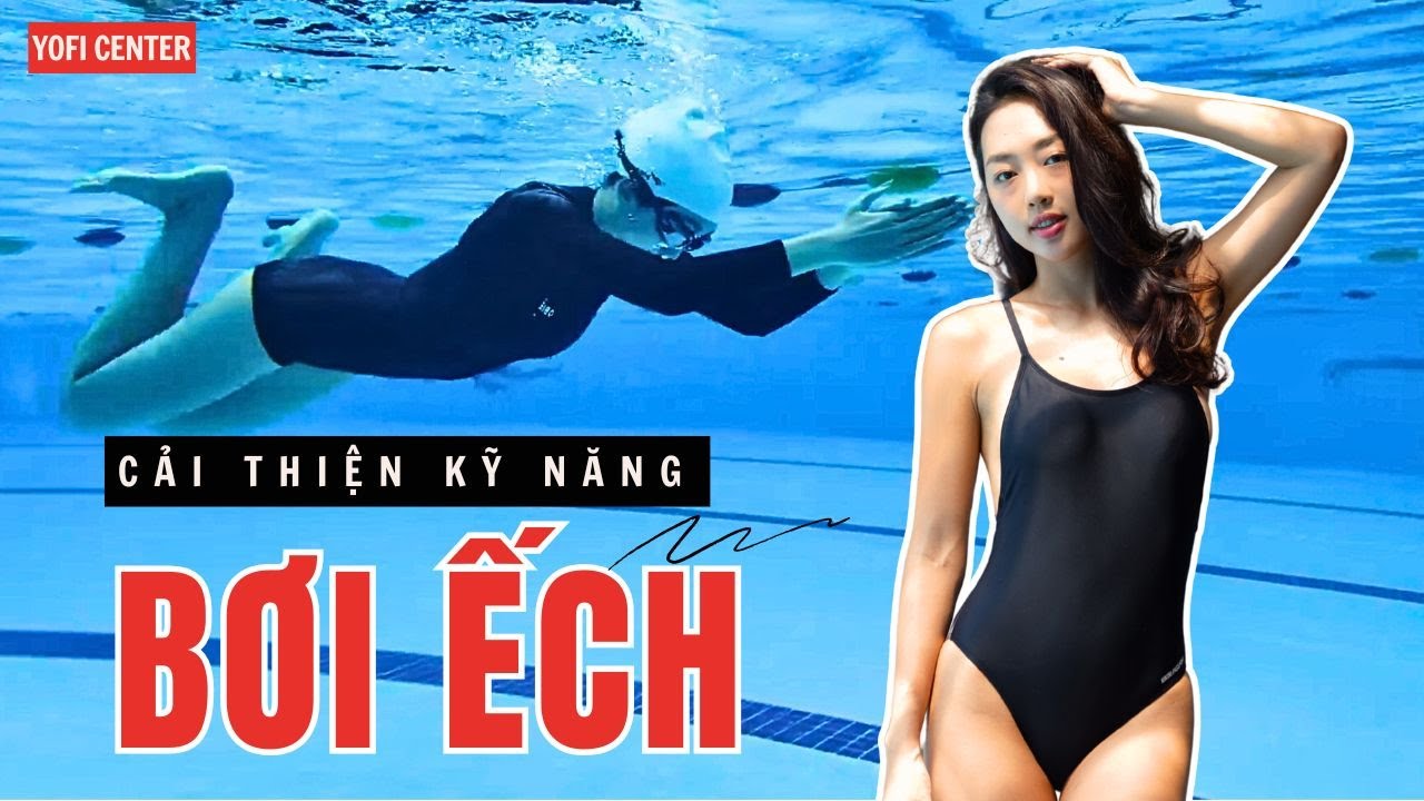 HƯỚNG DẪN CẢI THIỆN KỸ THUẬT BƠI ẾCH