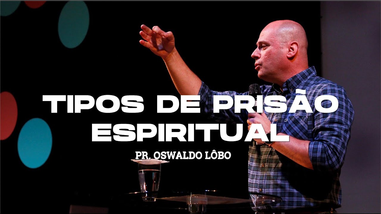 Tipos de Prisão Espiritual - Pr. Oswaldo Lôbo
