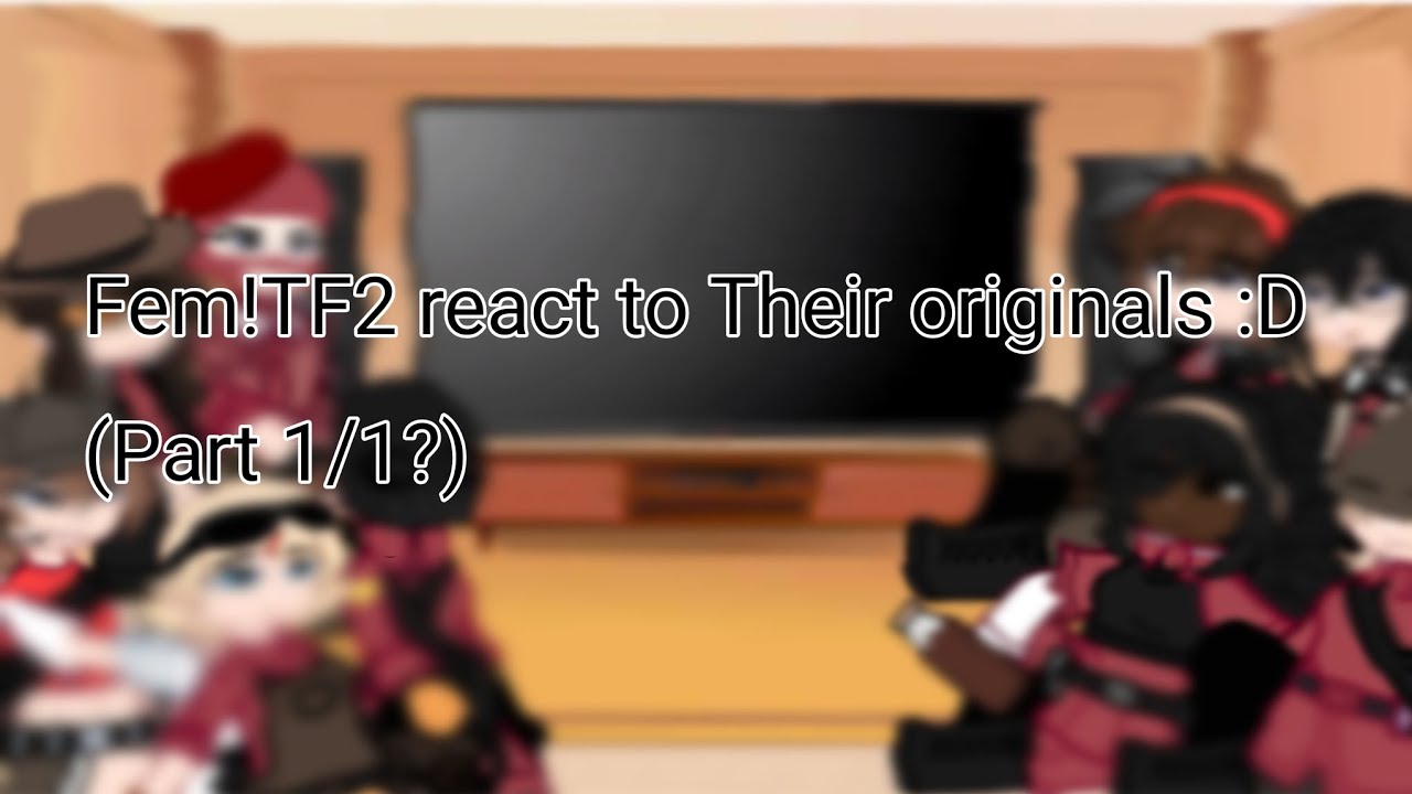 Fem!TF2 reach to their originals! (Part 1/1) (P.s no meet the team bc they already seen this)