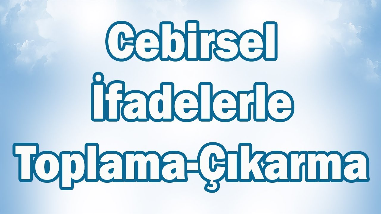 CEBİRSEL İFADELERLE TOPLAMA ve ÇIKARMA İŞLEMİ Konu Anlatımı | 6. Sınıf Matematik