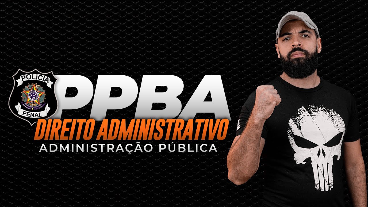 POLÍCIA PENAL BA - DIREITO ADMINISTRATIVO - ADMINISTRAÇÃO PÚBLICA