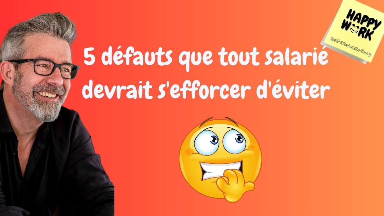 Happy Work - 5 défauts que tout salarié devrait s'efforcer d'éviter - Gaël Chatelain-Berry
