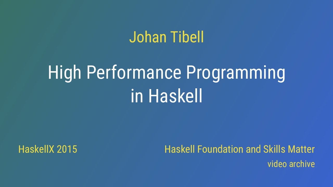 Johan Tibell - High Performance Programming in Haskell (HaskellX 2015)