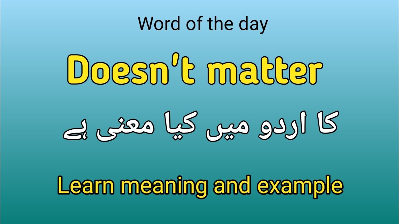 Doesn't matter meaning in English to Urdu | doesn't matter meaning