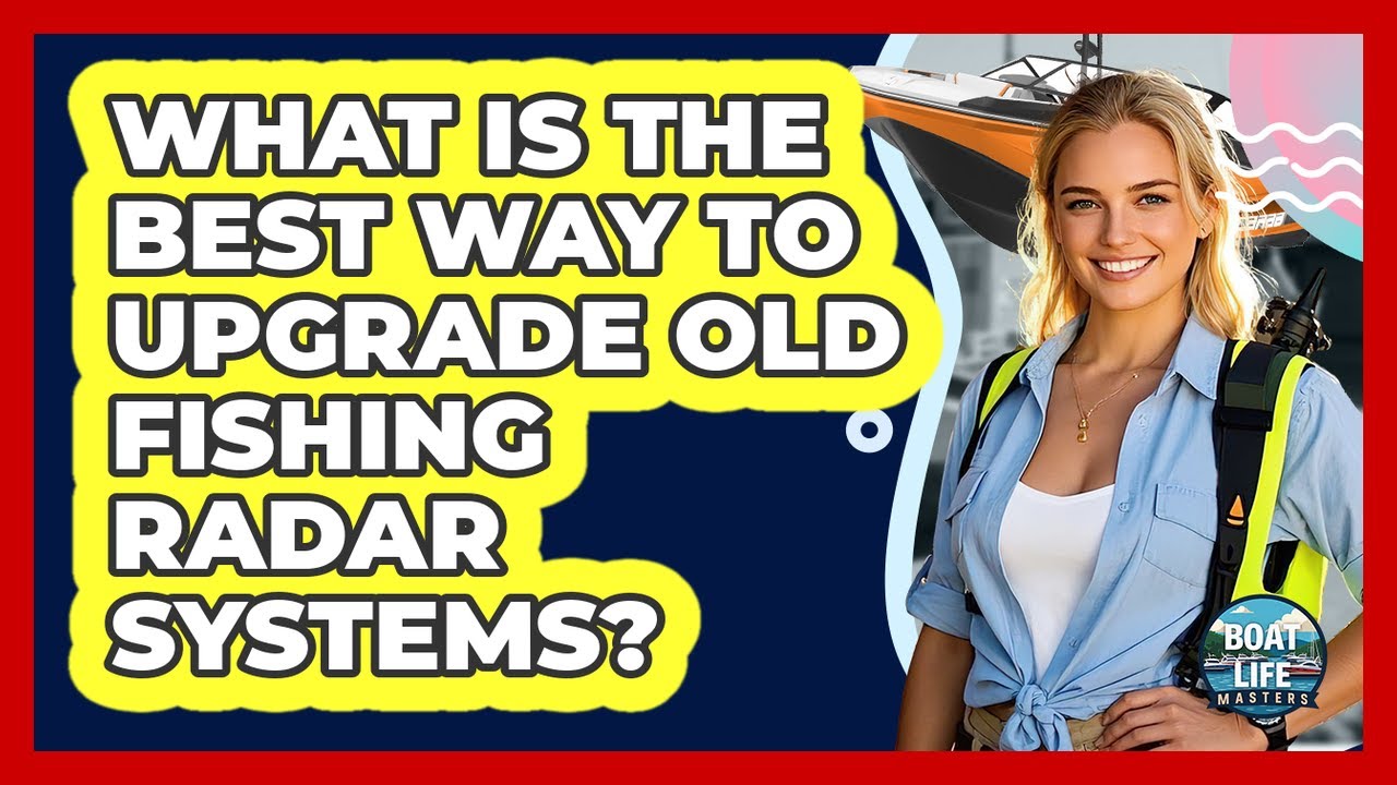 What Is The Best Way To Upgrade Old Fishing Radar Systems? - Boat Life Masters