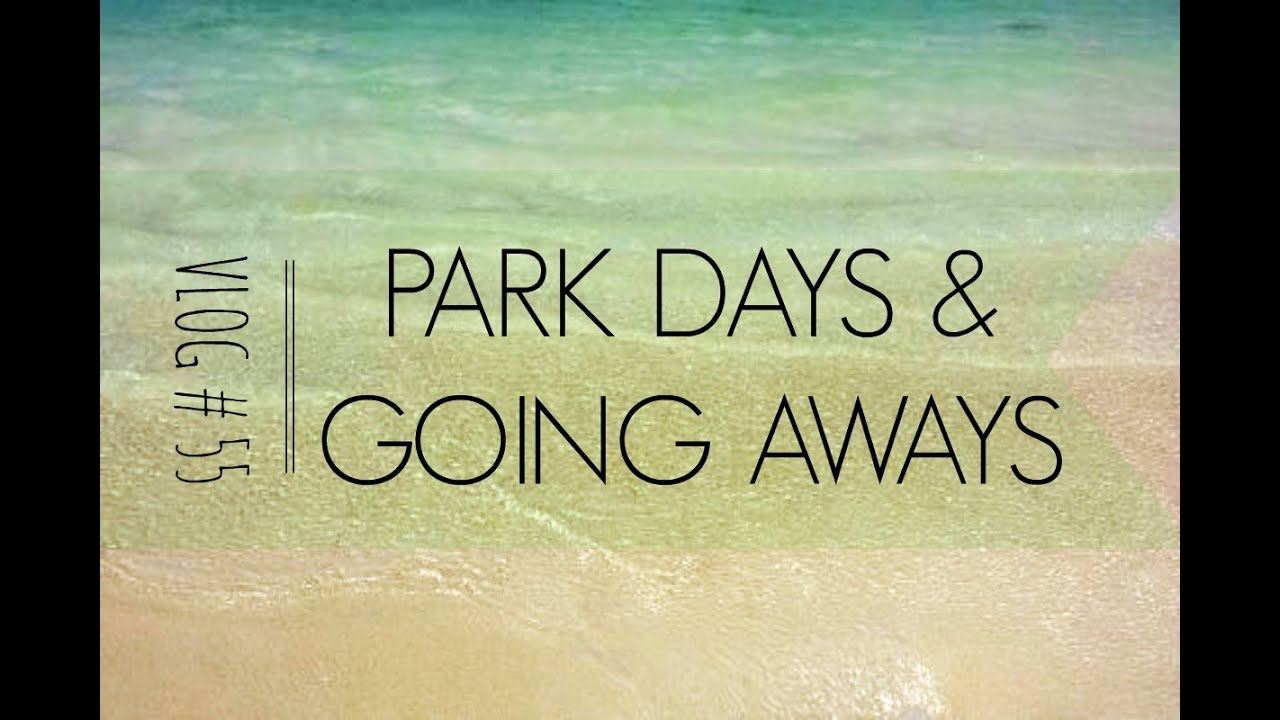 PARK DAY & GOING AWAY | VLOG # 55