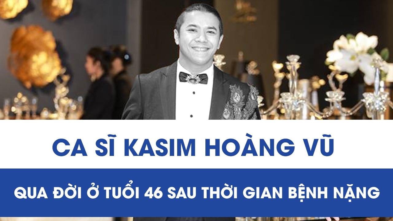 Ca sĩ Kasim Hoàng Vũ qua đời ở tuổi 46 tại Mỹ sau thời gian chống chọi bệnh tật