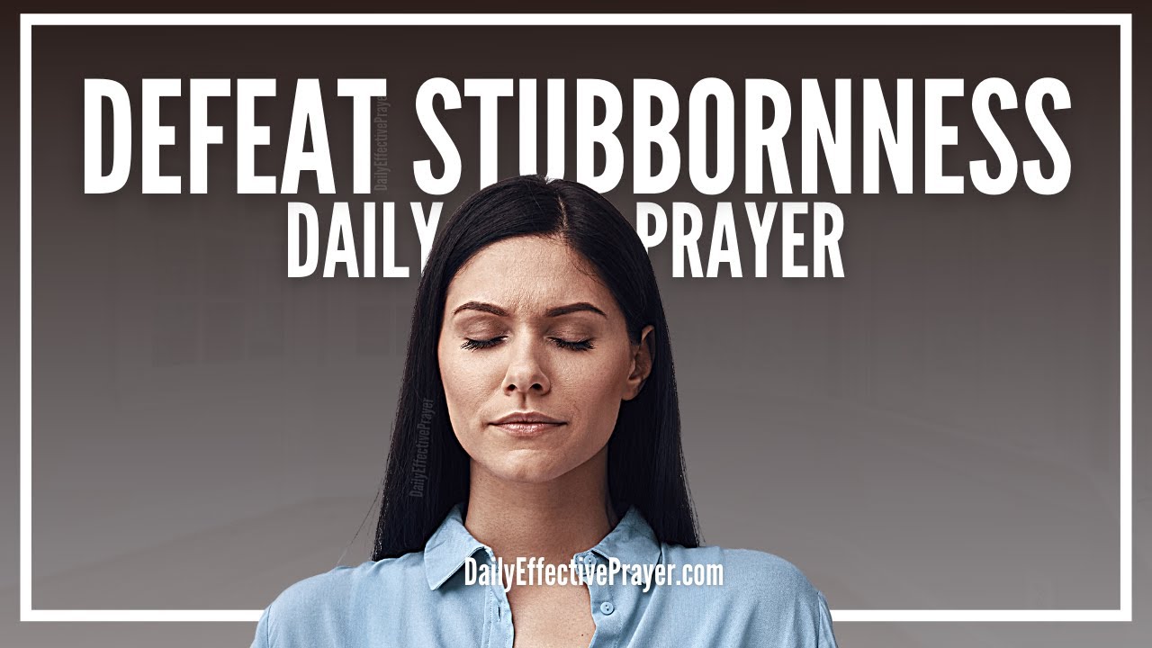 Prayer Against Stubbornness | Prayer To Overcome Being Stubborn