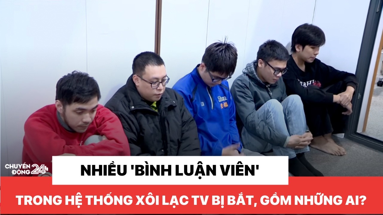 Nhiều 'bình luận viên' trong hệ thống Xôi Lạc TV bị bắt, gồm những ai?
