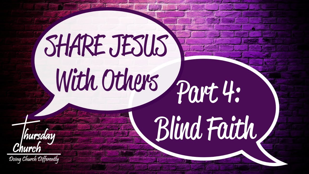 Share Jesus with Others - Part 4:  Blind Faith