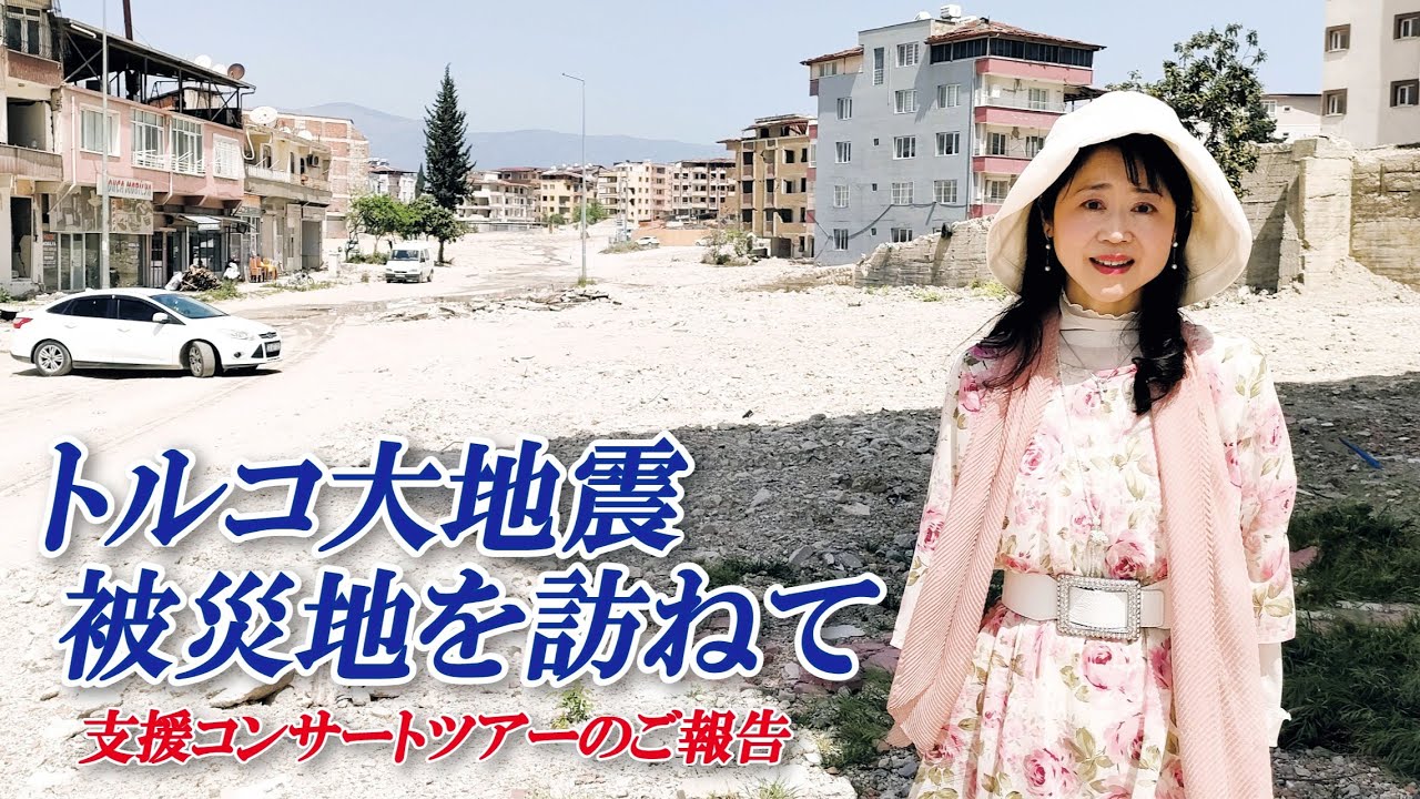 トルコ大地震被災地を訪ねて～支援コンサートツアーのご報告です！