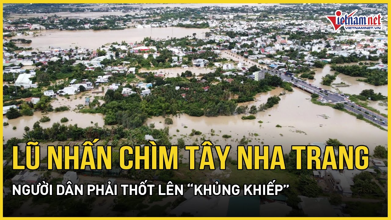 X&oacute;t xa cảnh nước lũ đục ngầu nhấn ch&igrave;m T&acirc;y Nha Trang, người d&acirc;n phải thốt l&ecirc;n &ldquo;thật khủng khiếp&rdquo;