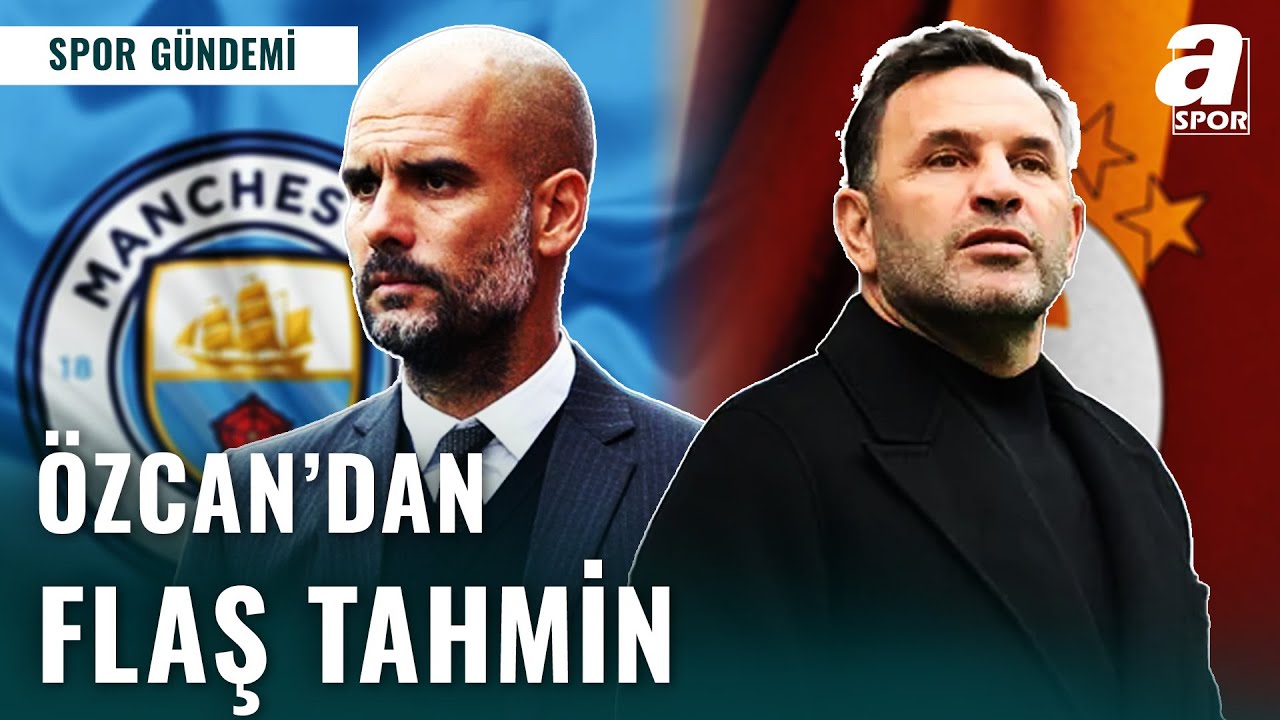 Mehmet Özcan'dan Galatasaray - Manchester City Maç Tahmini! 