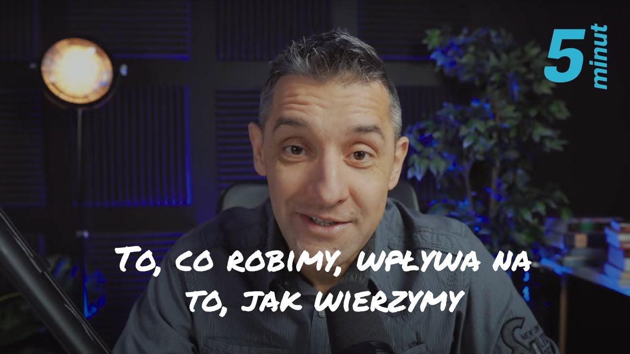 5 minut [#37] To, co robimy, wpływa na to, jak wierzymy