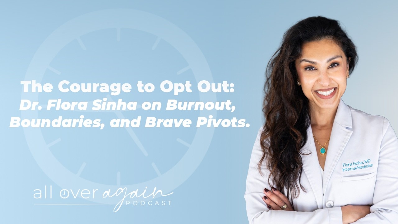 The Courage to Opt Out: Dr. Flora Sinha on Burnout, Boundaries, and Brave Pivots