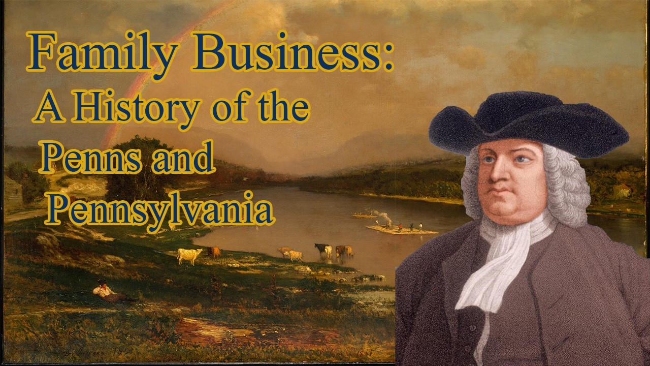 Family Business : A History of the Penns and Pennsylvania