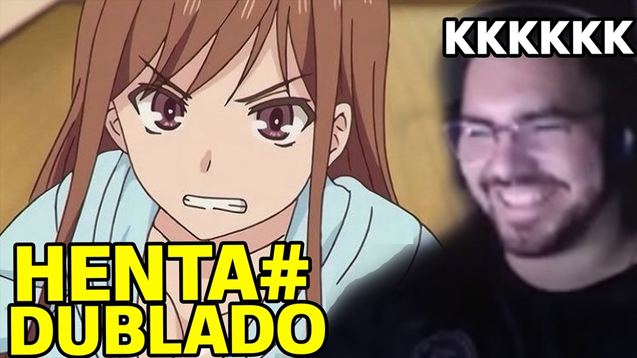 O DIA QUE DUBLARAM UM HENTA# *é Serio*