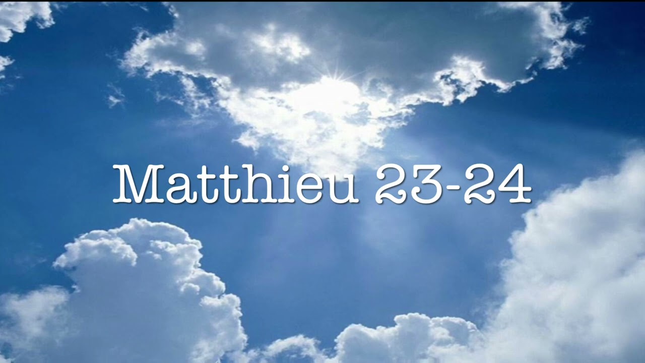 Matthieu 23-24   | La Sainte Bible en Fran&ccedil;ais (Version Louis Segond)   | The Holy Bible in French.