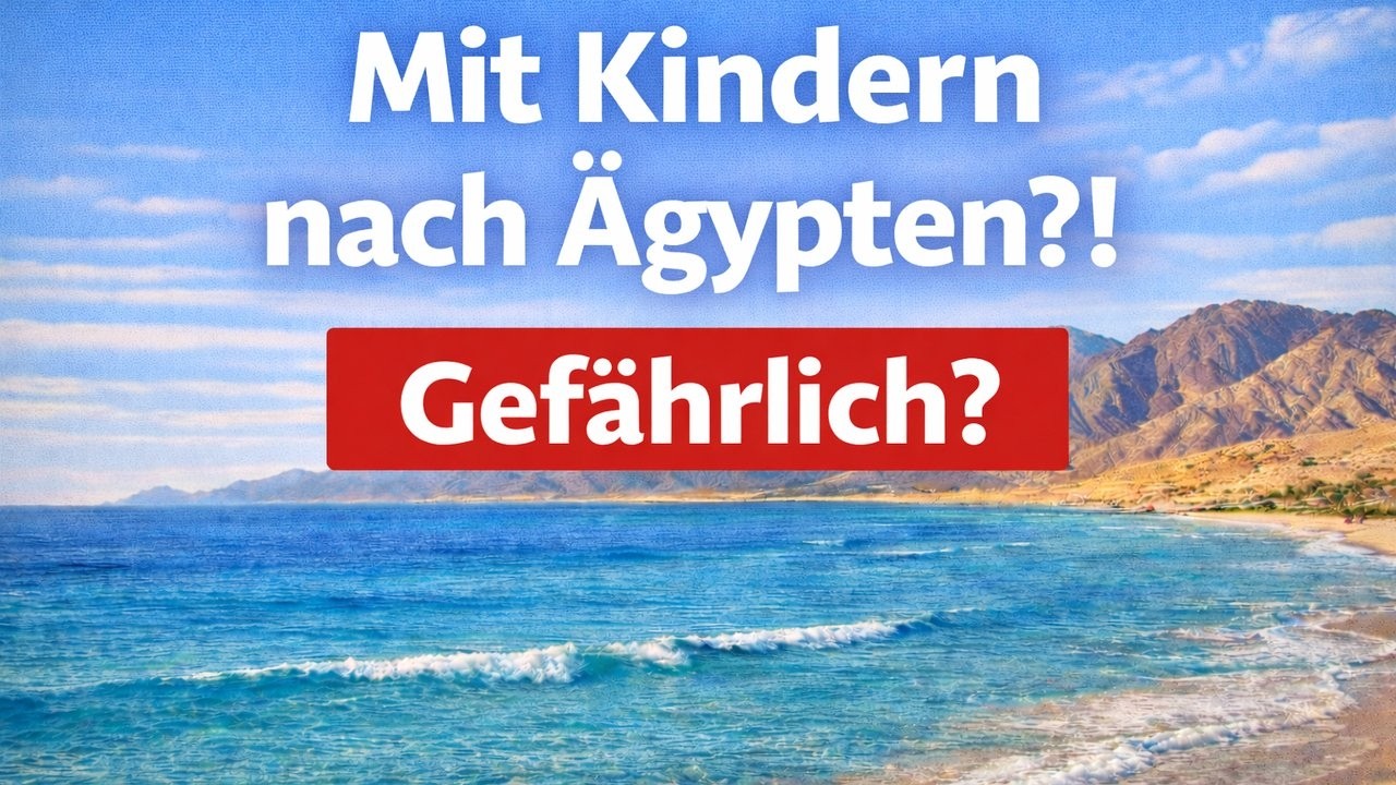 Mit kleinen Kindern nach Ägypten – gefährlich oder völlig unterschätzt?