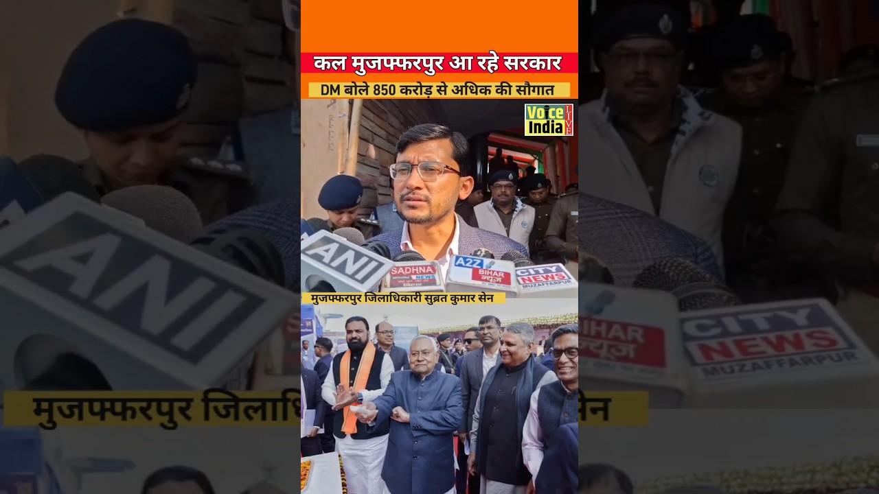 आ रहे सरकार मुजफ्फरपुर को मिलेगा बड़ी सौगात DM सुब्रत कुमार सेन बोले 850 करोड़ से अधिक की....