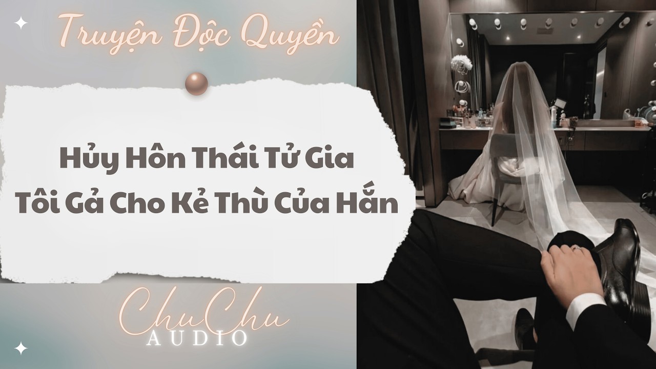 Truyện Audio || Huỷ Hôn Thái Tử Gia Tôi Gả Cho Kẻ Thù Của Hắn || ChuChu Audio