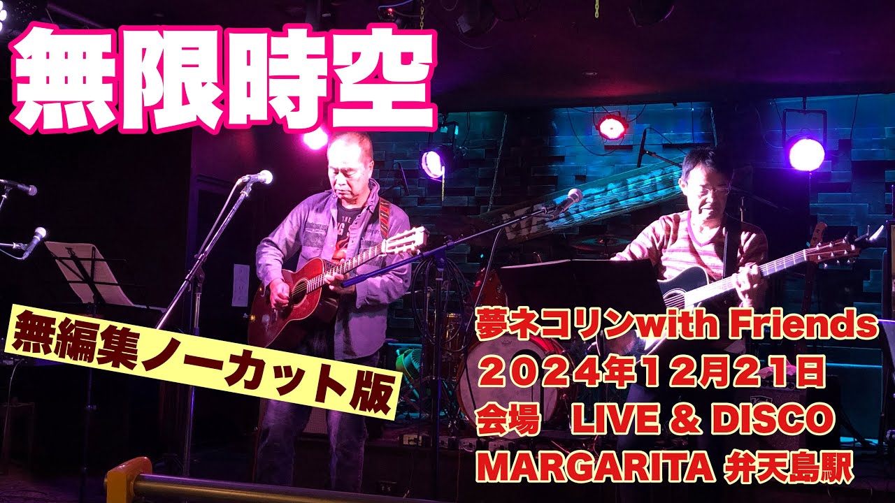 無限時空  無編集ノーカット版　夢ネコリンwith Friends   ２０２４年１２月２１日　会場　LIVE & DISCO MARGARITA 弁天島駅