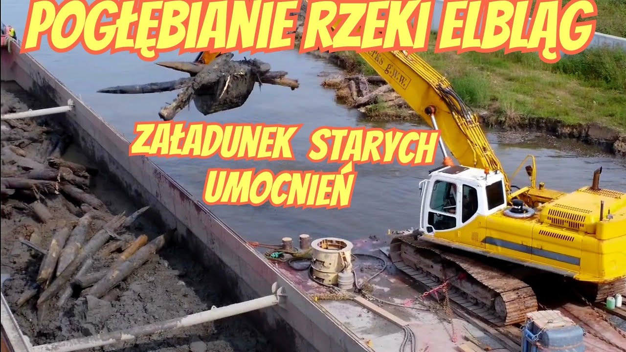 POGŁĘBIANIE RZEKI ELBLĄG - ZAŁADUNEK I TRANSPORT SYARYCH UMOCNIEŃ 