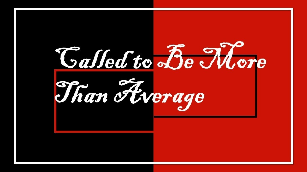 CALLED TO BE MORE THAN AVERAGE
