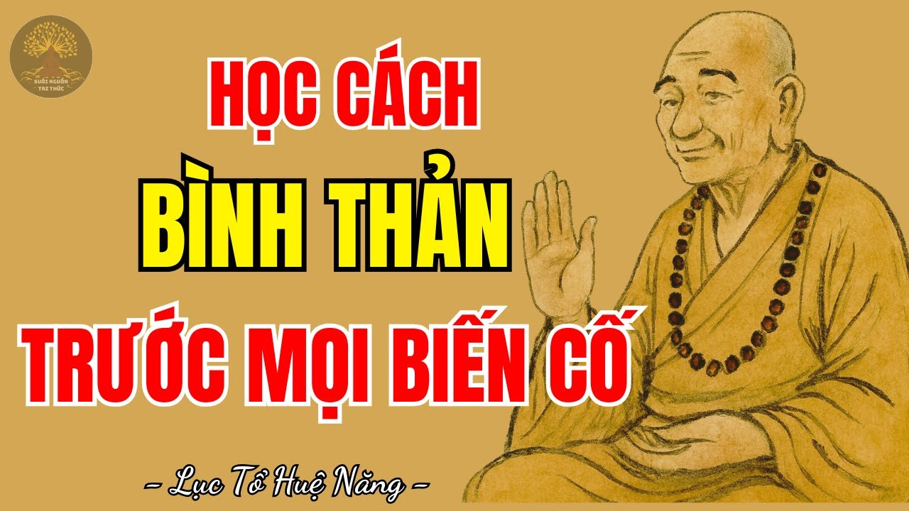 LỤC TỔ HUỆ NĂNG - Cách giữ tâm bình thản trước mọi biến cố khổ đau, nên nghe 1 lần trong đời?